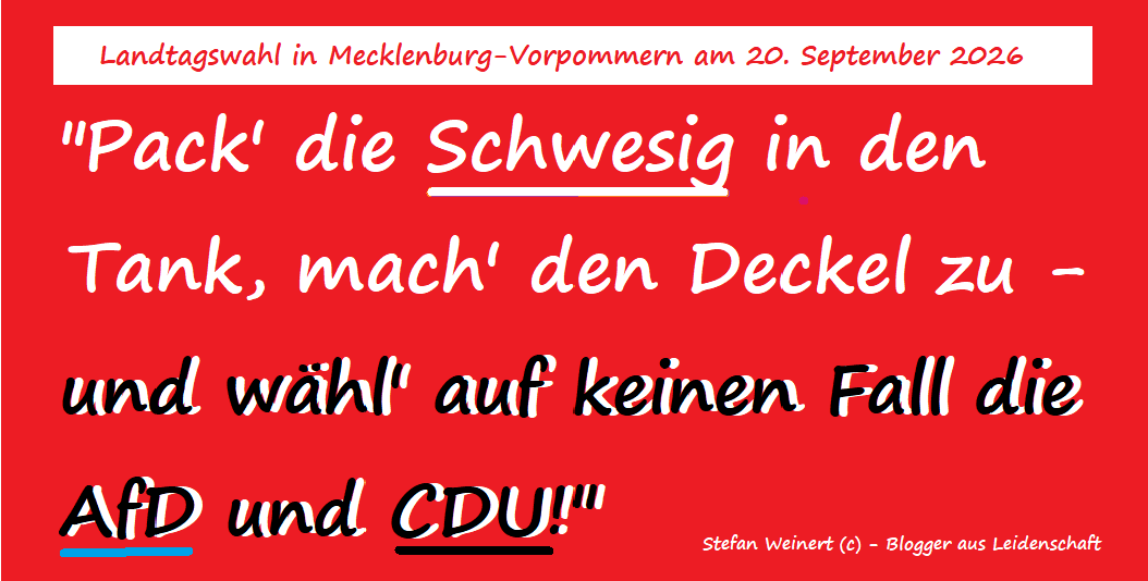 "Pack' die Schwesig in den Tank, mach' den Deckel zu - und wähl' auf keinen Fall die AfD und CDU!"