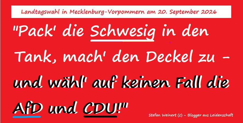"Pack' die Schwesig in den Tank, mach' den Deckel zu - und wähl' auf keinen Fall die AfD und CDU!"
